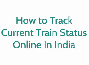 How to Track Current Train Status Online In India