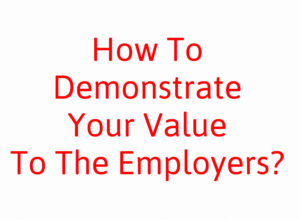How To Demonstrate Your Value To The Employers