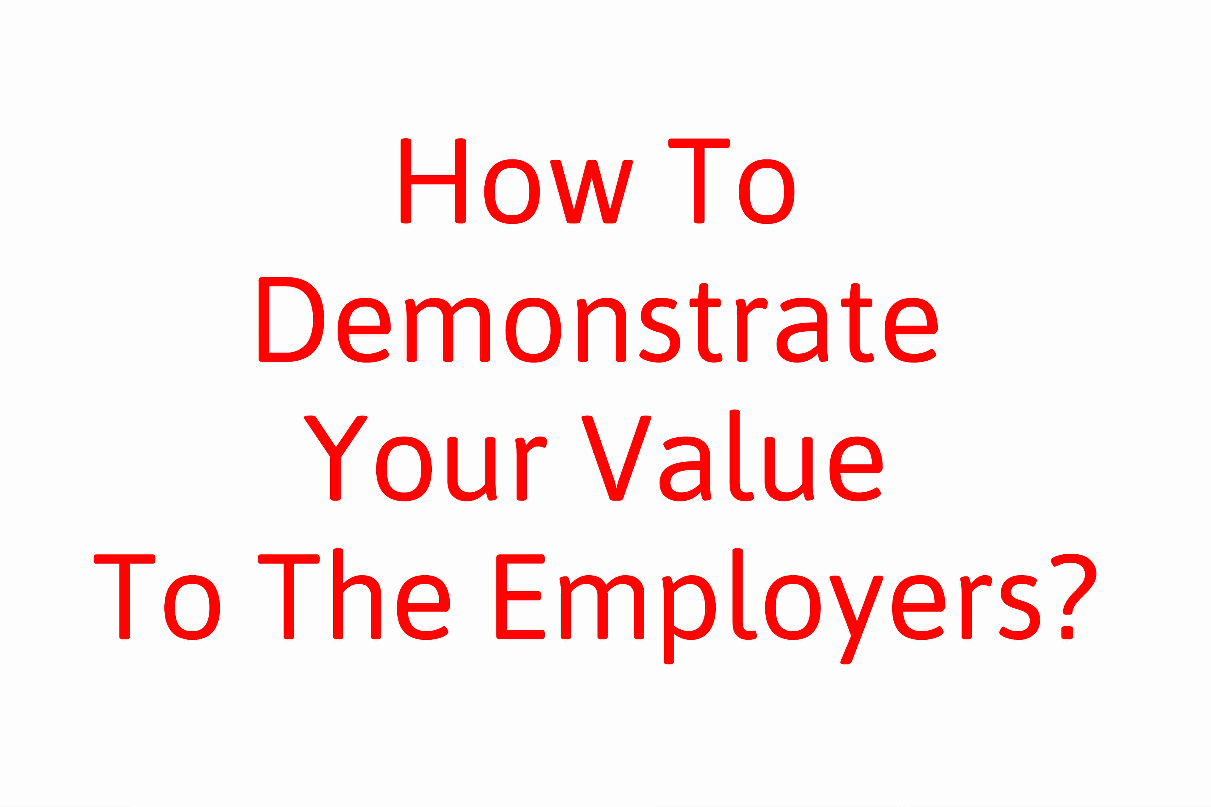 How To Demonstrate Your Value To The Employers