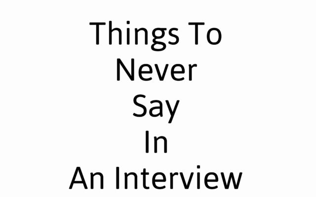Things To Never Say In An Interview