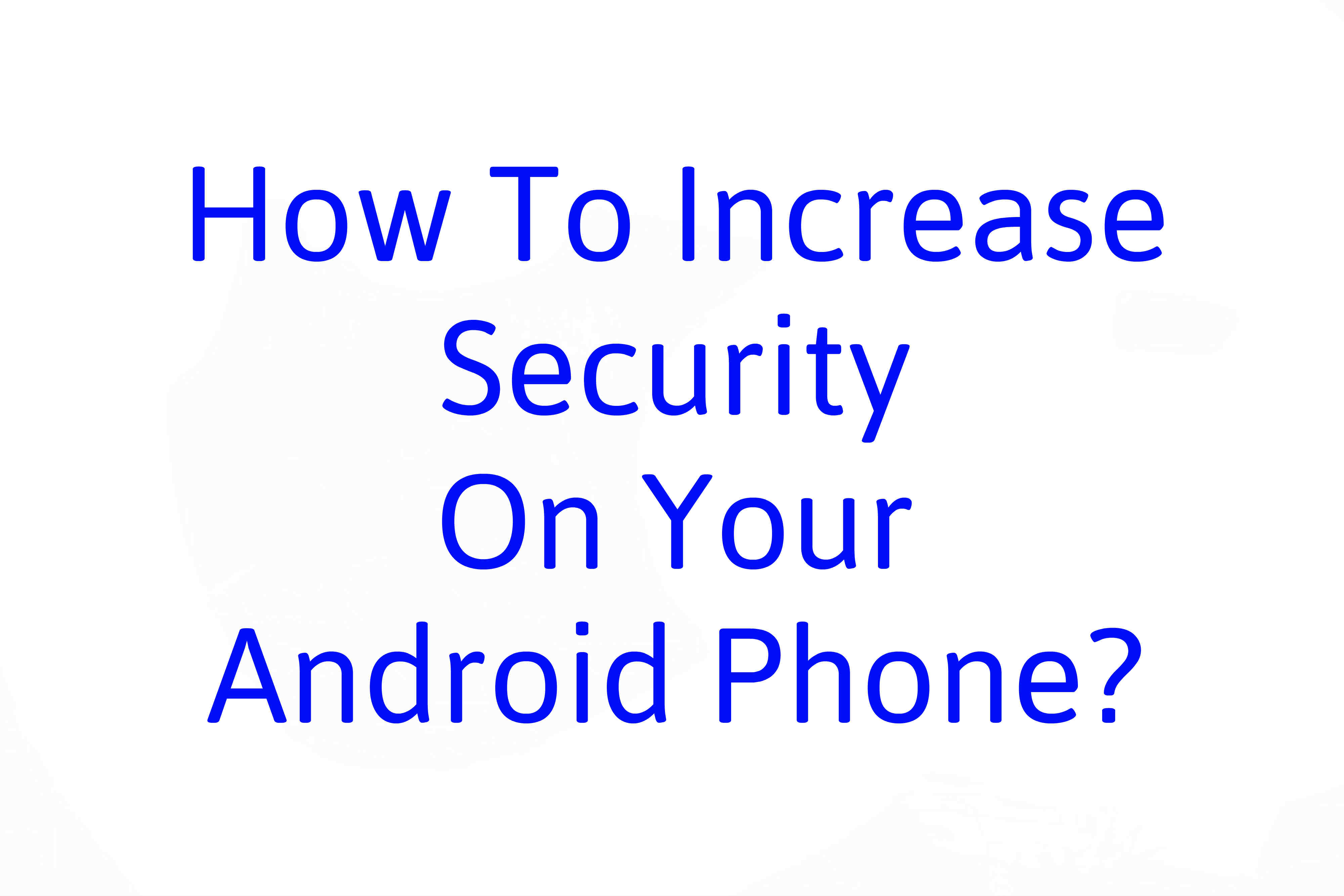 How To Increase Security On Your Android Phone